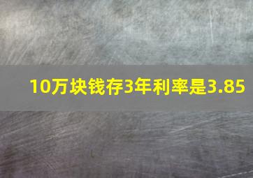 10万块钱存3年利率是3.85