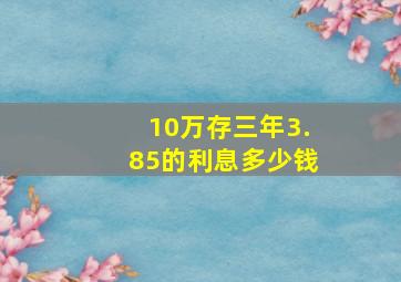 10万存三年3.85的利息多少钱