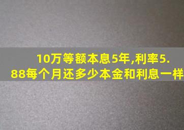 10万等额本息5年,利率5.88每个月还多少本金和利息一样