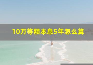 10万等额本息5年怎么算