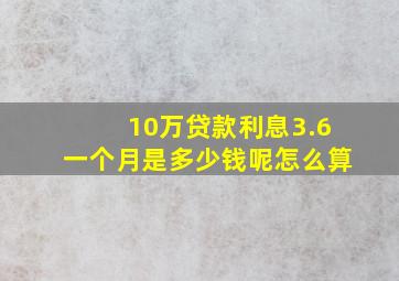 10万贷款利息3.6一个月是多少钱呢怎么算