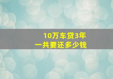 10万车贷3年一共要还多少钱