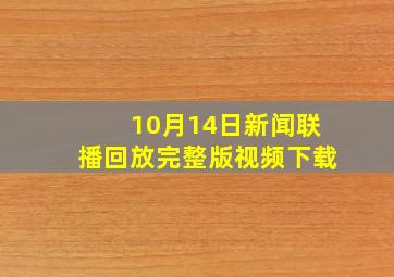 10月14日新闻联播回放完整版视频下载