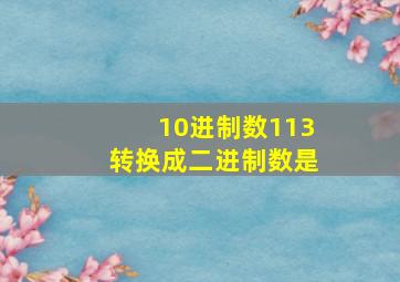 10进制数113转换成二进制数是