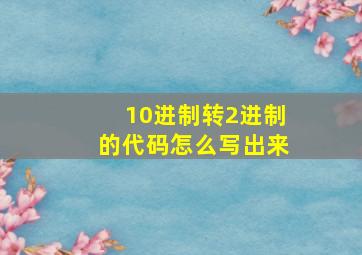 10进制转2进制的代码怎么写出来