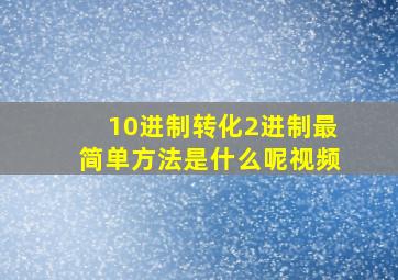 10进制转化2进制最简单方法是什么呢视频