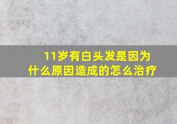 11岁有白头发是因为什么原因造成的怎么治疗