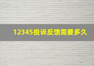 12345投诉反馈需要多久