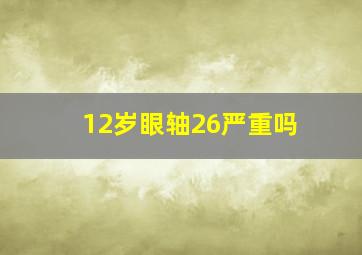 12岁眼轴26严重吗