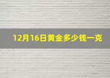 12月16日黄金多少钱一克