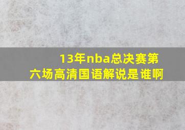 13年nba总决赛第六场高清国语解说是谁啊