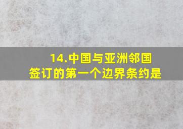 14.中国与亚洲邻国签订的第一个边界条约是