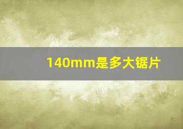 140mm是多大锯片