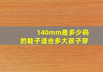 140mm是多少码的鞋子适合多大孩子穿