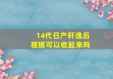 14代日产轩逸后视镜可以收起来吗