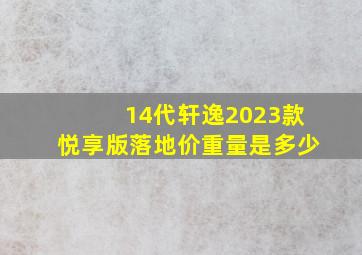 14代轩逸2023款悦享版落地价重量是多少