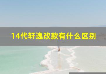 14代轩逸改款有什么区别