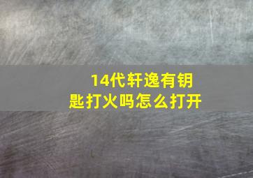 14代轩逸有钥匙打火吗怎么打开