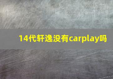 14代轩逸没有carplay吗