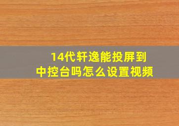 14代轩逸能投屏到中控台吗怎么设置视频