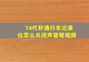 14代轩逸行车记录仪怎么关闭声音呢视频