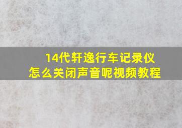 14代轩逸行车记录仪怎么关闭声音呢视频教程