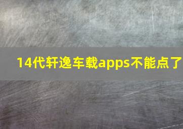 14代轩逸车载apps不能点了