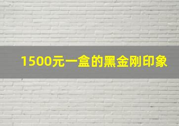 1500元一盒的黑金刚印象