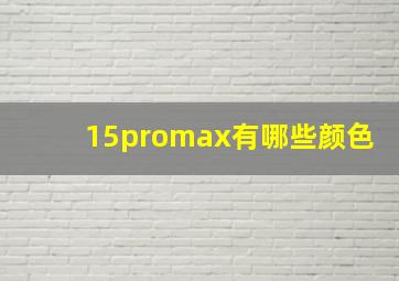 15promax有哪些颜色