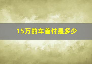 15万的车首付是多少