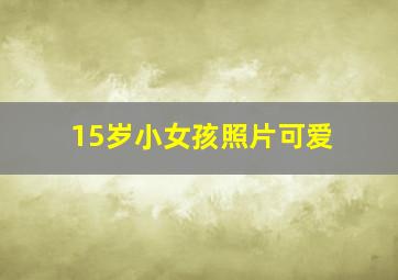 15岁小女孩照片可爱