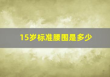 15岁标准腰围是多少