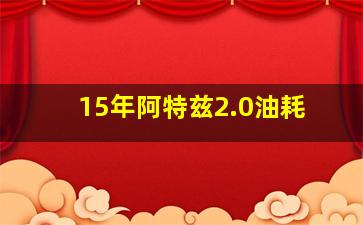 15年阿特兹2.0油耗