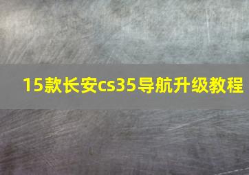 15款长安cs35导航升级教程