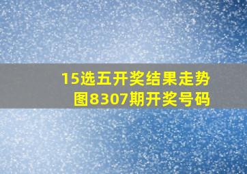 15选五开奖结果走势图8307期开奖号码