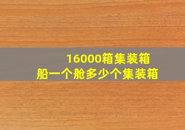 16000箱集装箱船一个舱多少个集装箱