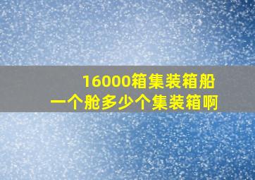 16000箱集装箱船一个舱多少个集装箱啊