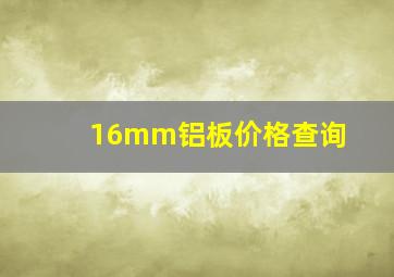 16mm铝板价格查询