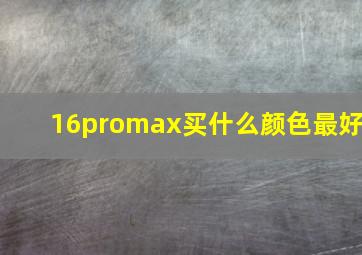 16promax买什么颜色最好