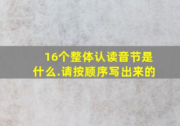 16个整体认读音节是什么.请按顺序写出来的