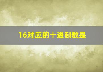 16对应的十进制数是