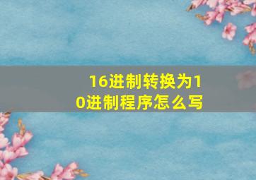 16进制转换为10进制程序怎么写