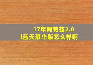 17年阿特兹2.0l蓝天豪华版怎么样啊