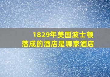 1829年美国波士顿落成的酒店是哪家酒店