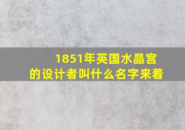 1851年英国水晶宫的设计者叫什么名字来着