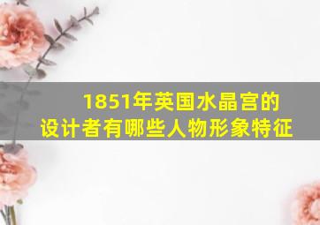 1851年英国水晶宫的设计者有哪些人物形象特征