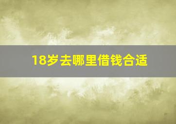 18岁去哪里借钱合适