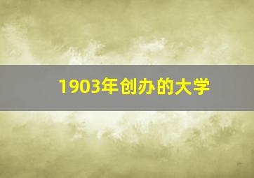 1903年创办的大学