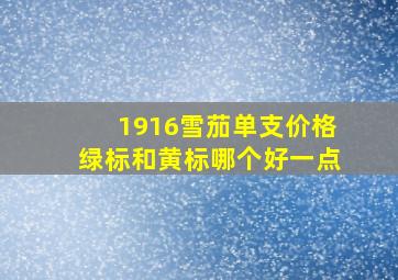 1916雪茄单支价格绿标和黄标哪个好一点