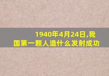 1940年4月24日,我国第一颗人造什么发射成功